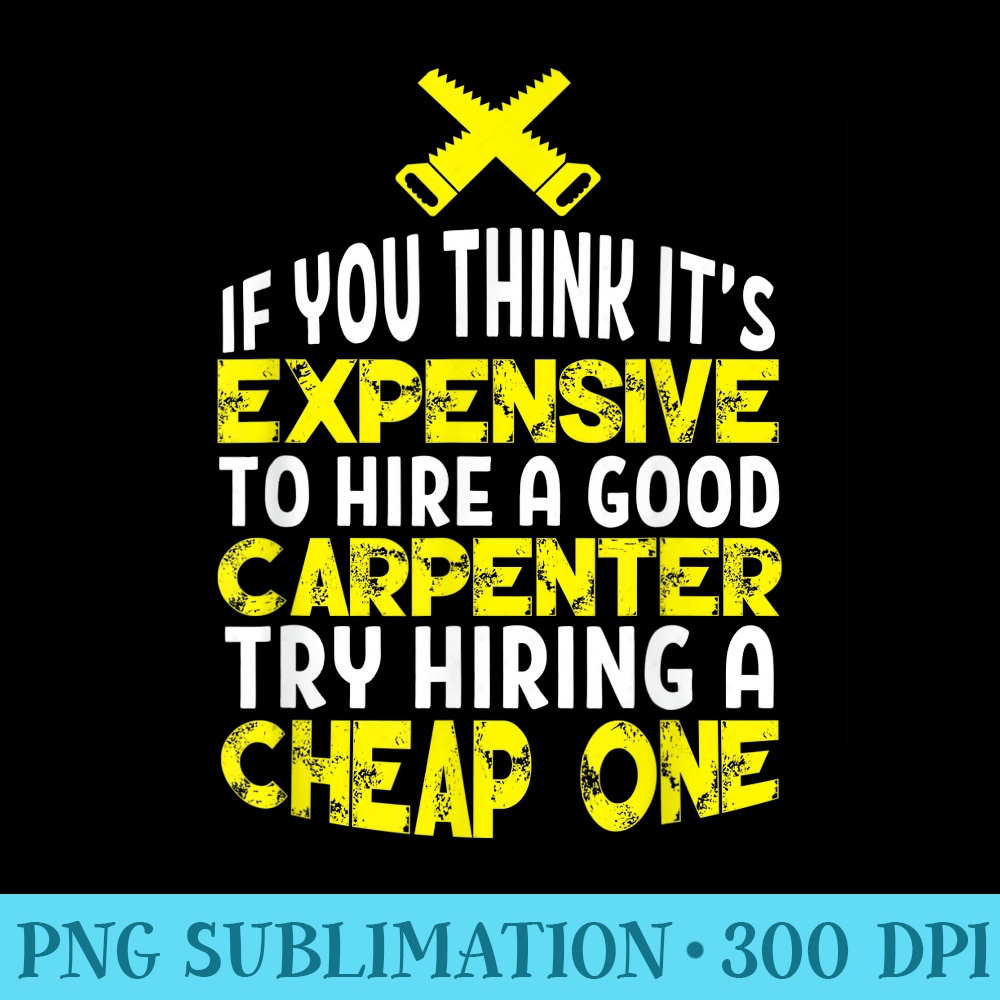 Funny Carpentry Humor Hire A Good Carpenter - PNG Download Website - Transform Your Sublimation Creations