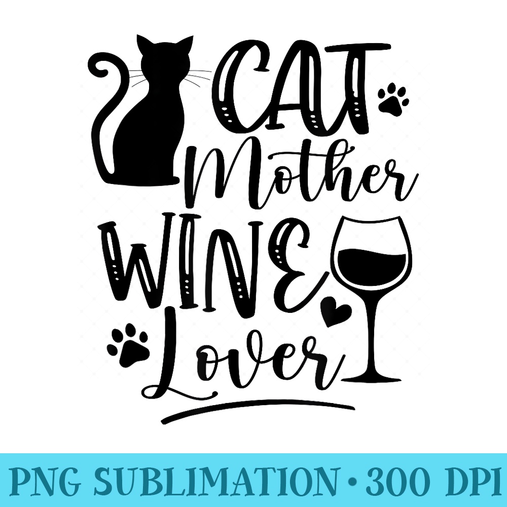 Cat Mother Wine Lover Cat Mom Cat Lady Wine Lover Drinker - Digital PNG Artwork - Unique And Exclusive Designs