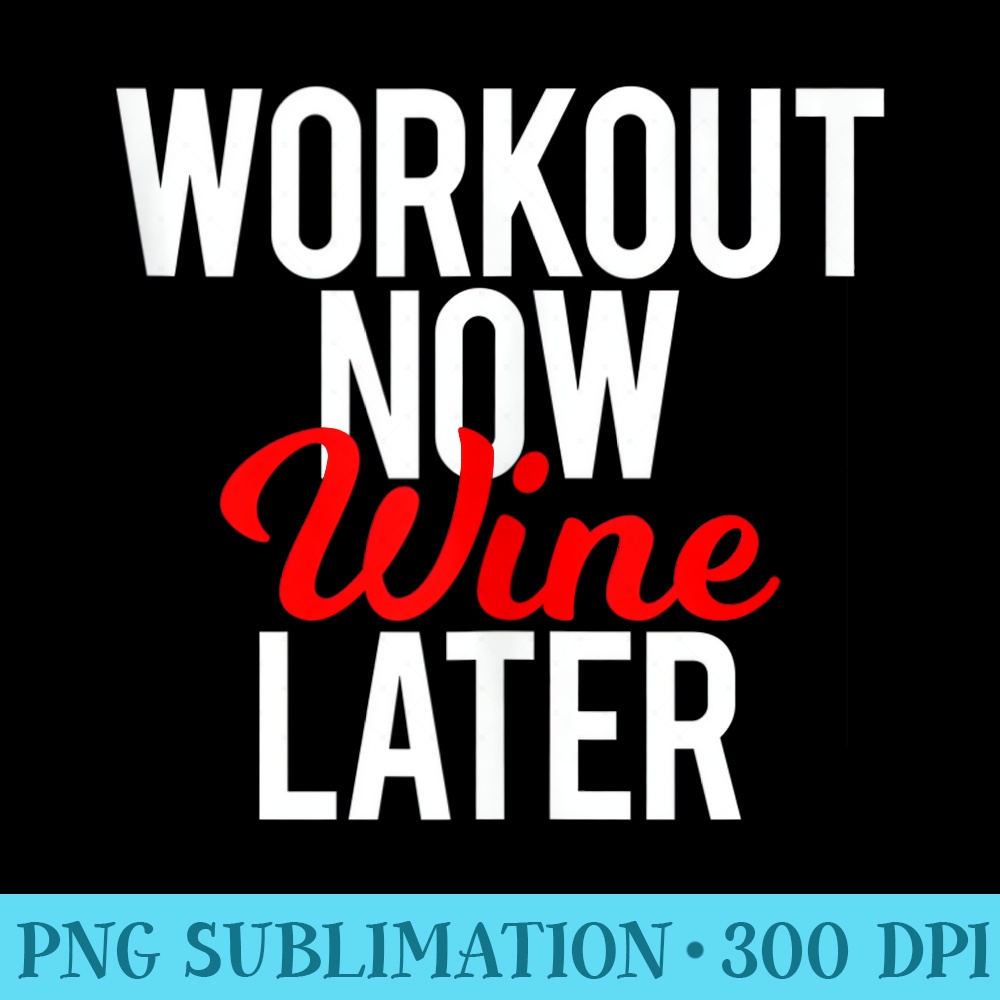 Workout Now Wine Later Funny Gym Saying Spin Fitness - PNG Download Resource - Unlock Vibrant Sublimation Designs
