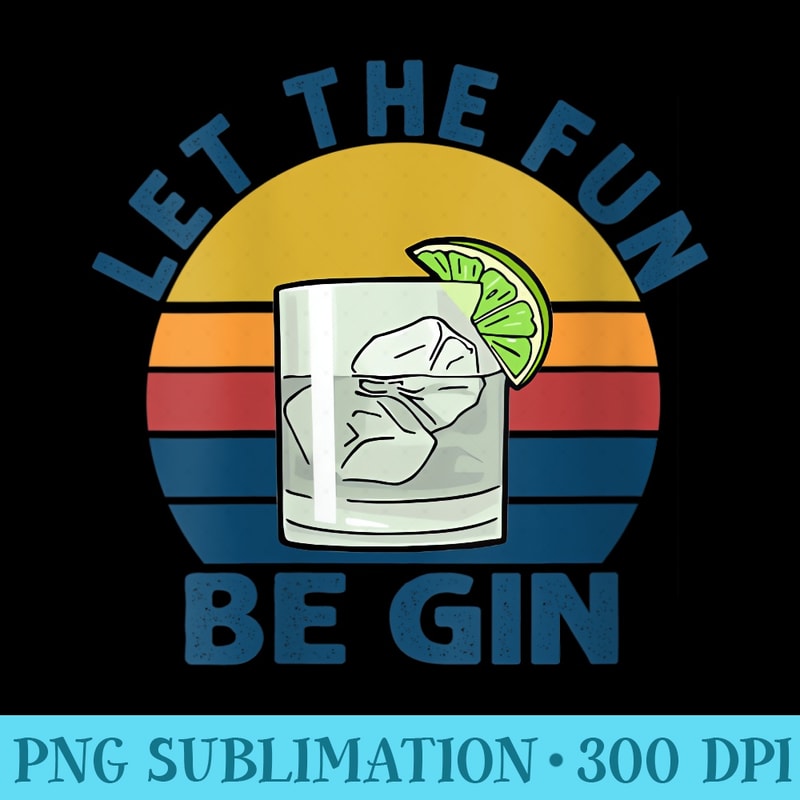 Womens Let the fun be gin retro - PNG Graphics Download - Unique And Exclusive Designs