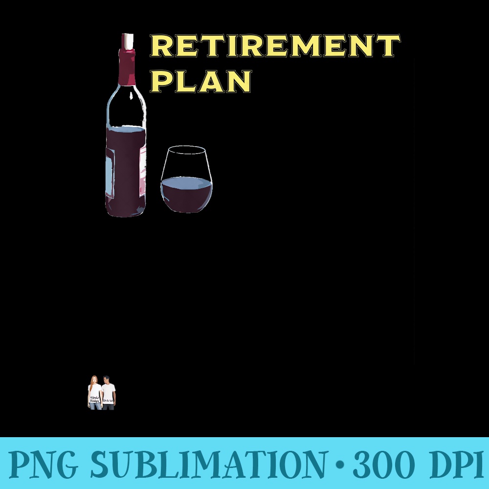 Funny wine retirement plan - PNG Graphics Download - Limited Edition And Exclusive Designs