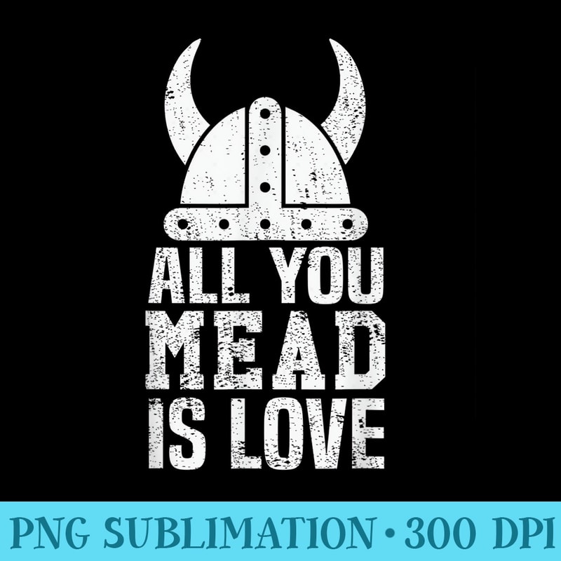 MEAD VIKING WINE All You Mead is Love Honey Wine - PNG Download Source - Instantly Transform Your Sublimation Projects