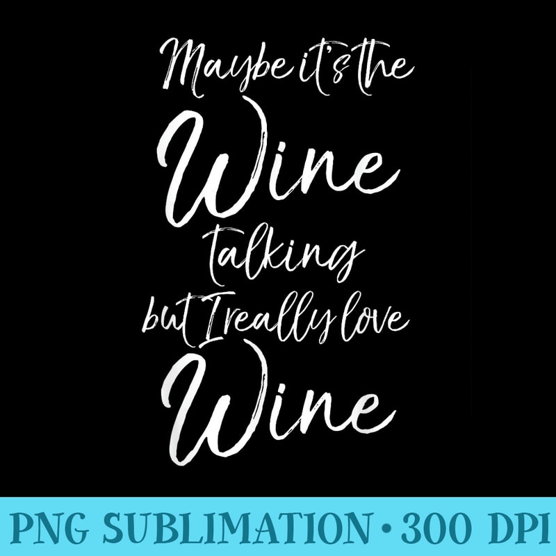 Maybe its the Wine Talking But I Really Love Wine - PNG Download Collection - Stunning Sublimation Graphics
