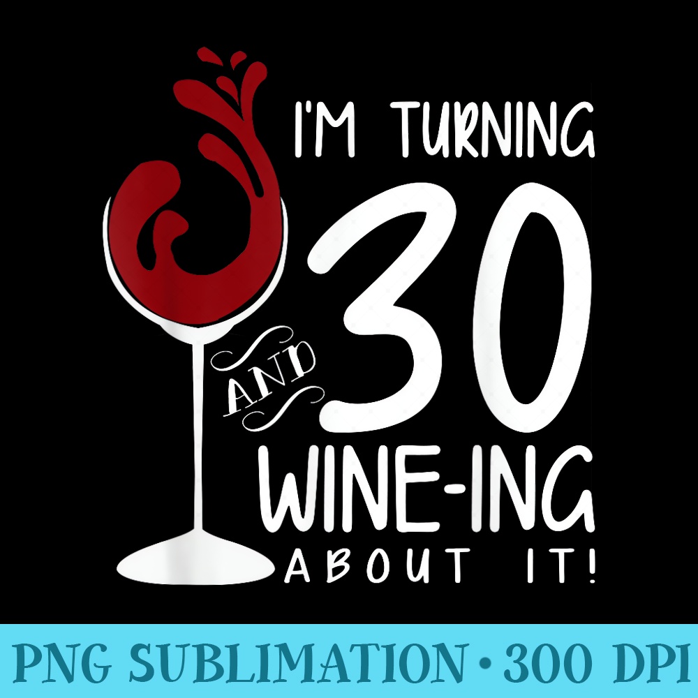30th Birthday Turning 30 And Wine Ing About It Funny Wine - PNG Image Download - Perfect for Creative Projects