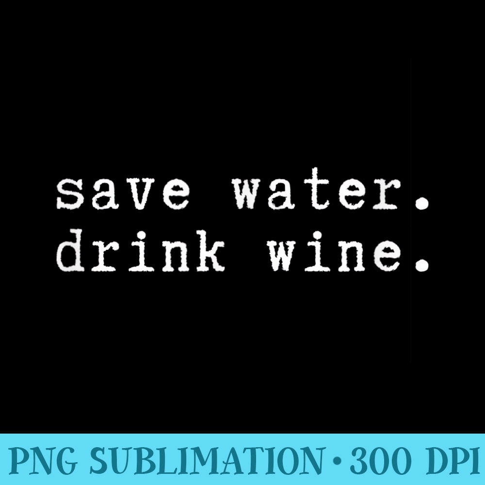 Save Water Drink Wine Drinking Celebration Wine Lover - PNG Image Library Download - High Resolution And Print-Ready Designs