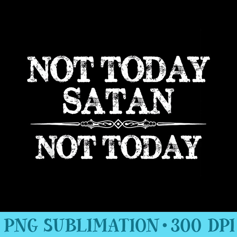 Not Today Satan Not Today Funny for  Men - PNG Download Vector - High Resolution And Print-Ready Designs