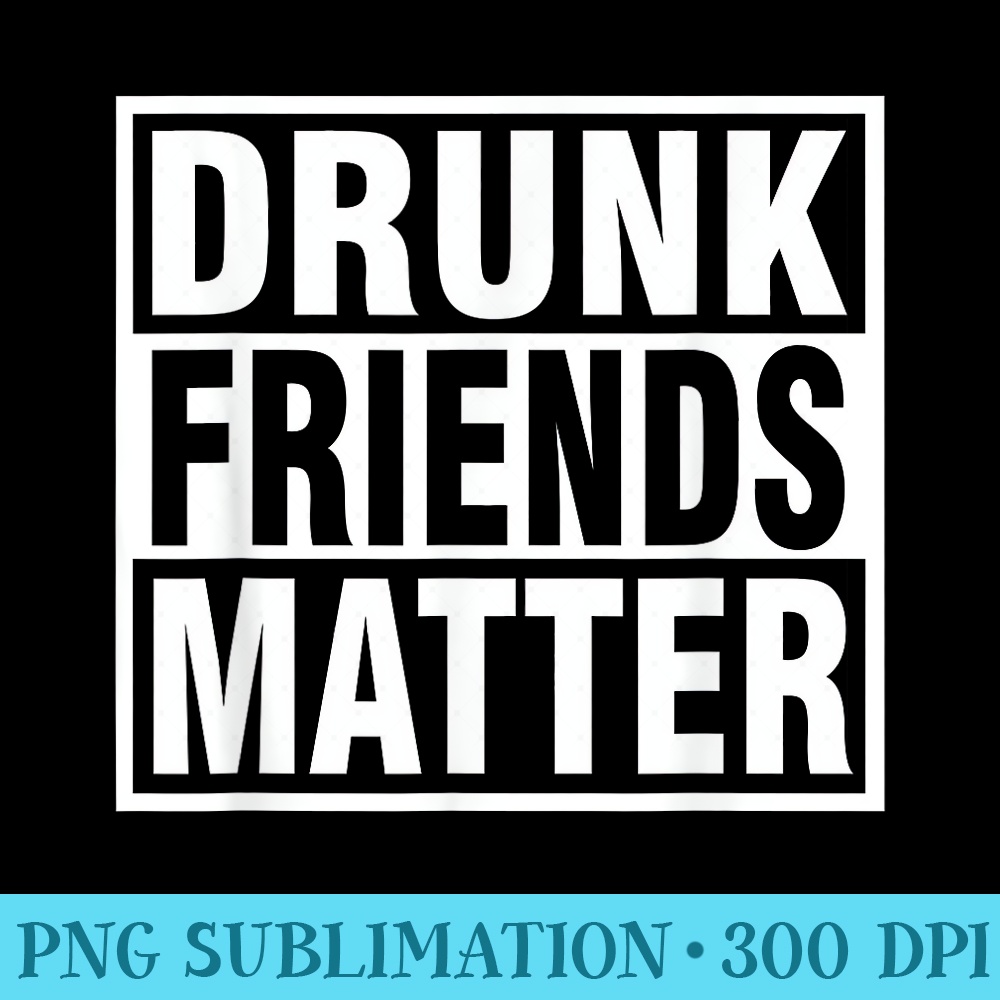 Drunk Friends Funny MATTER T Cool Drinking - PNG file download - Perfect for Creative Projects