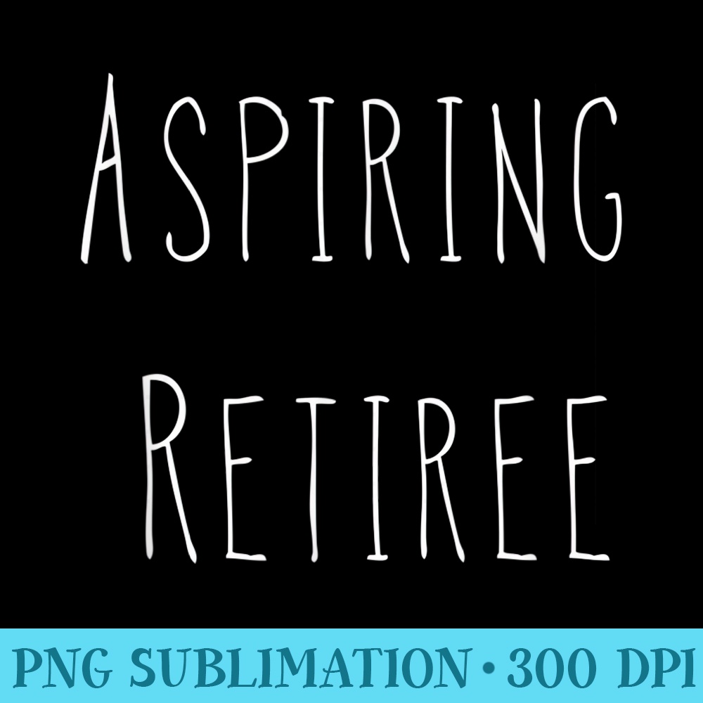 Funny Aspiring Retiree Work - Sublimation designs PNG - Bold & Eye-catching