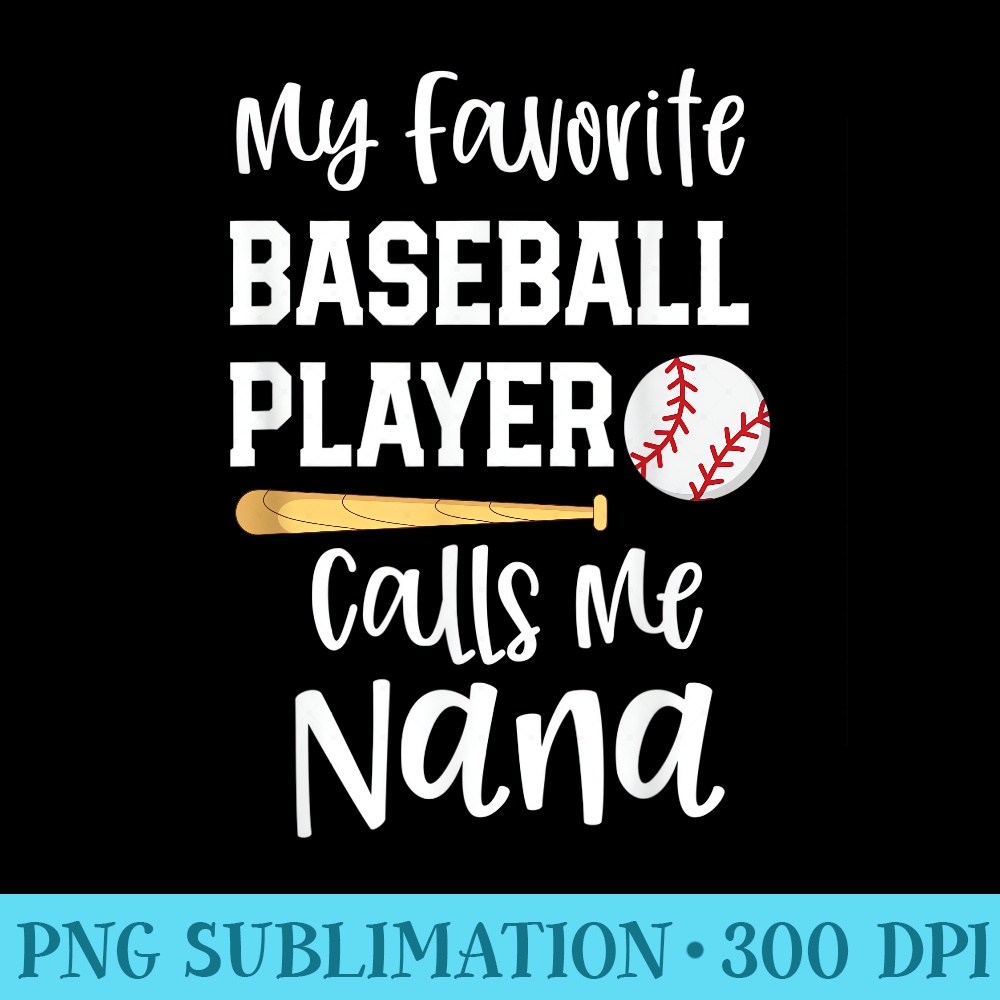 Baseball Grandma My Favorite player calls me Nana - PNG Download Database - Limited Edition And Exclusive Designs
