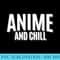 Anime and Chill Funny Anime Lover - Download PNG Files - Fashionable and Fearless