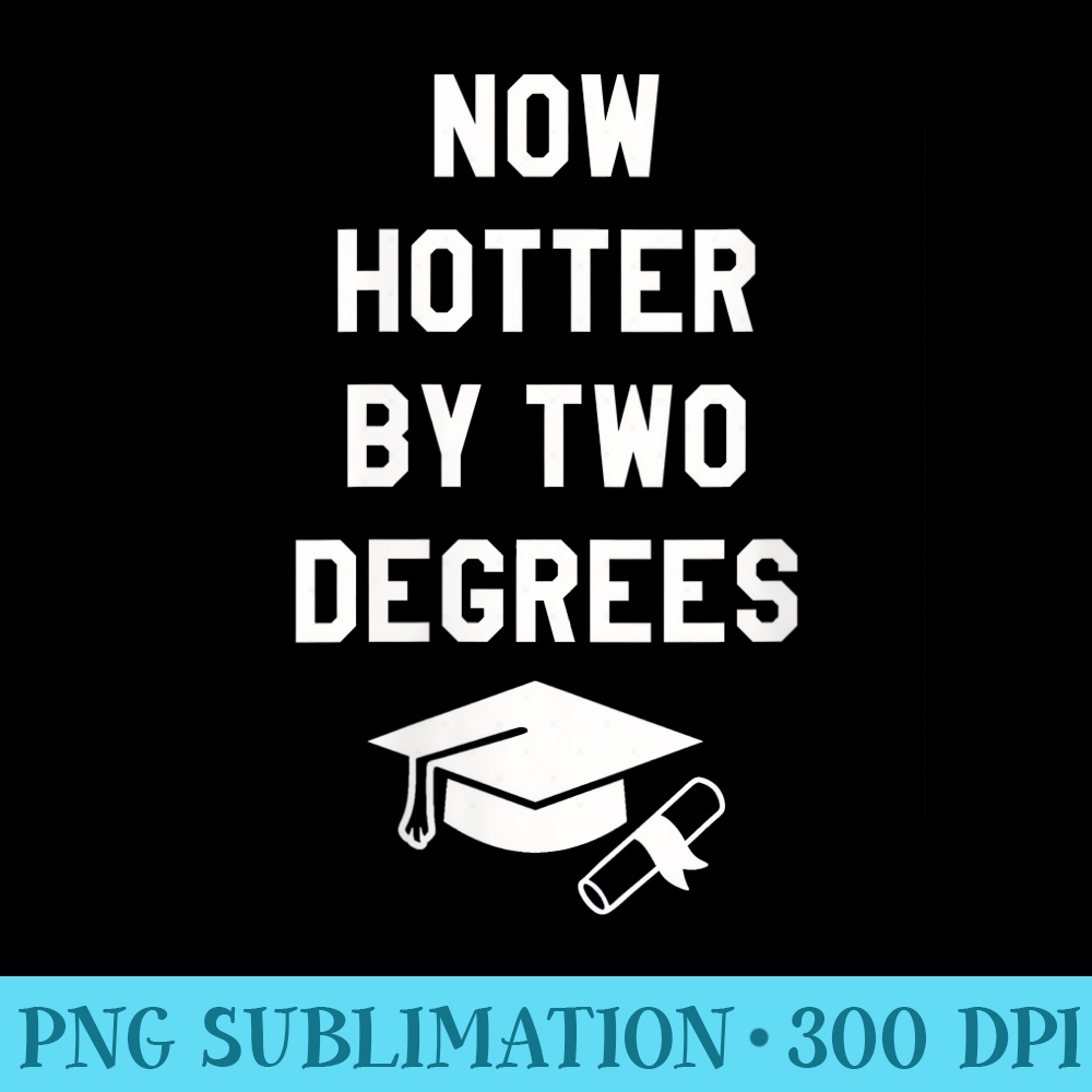 s Now Hotter By Two Degrees Graduation Cap Diploma Graphic - Sublimation PNG Designs - Boost Your Success with this Inspirational PNG Download