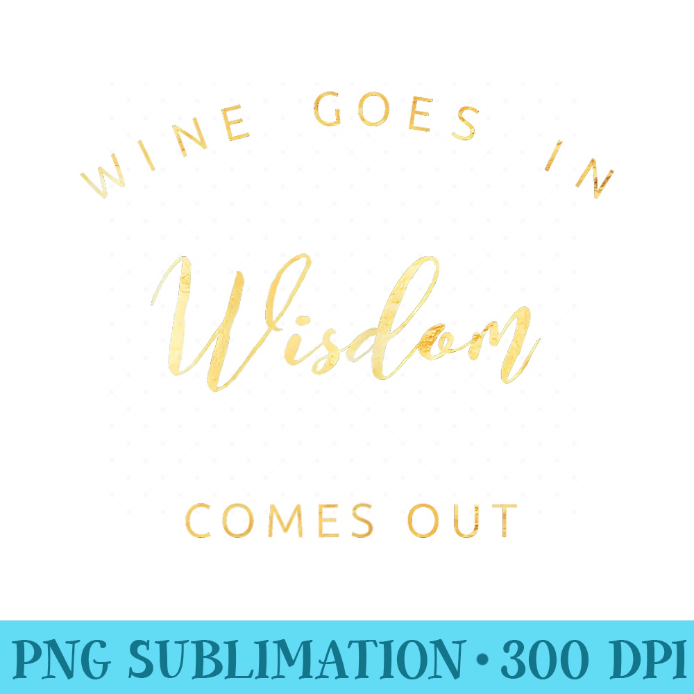 Wine Goes In Wisdom Comes Out T For Wine Lovers - PNG Download Clipart - Instant Access To Downloadable Files