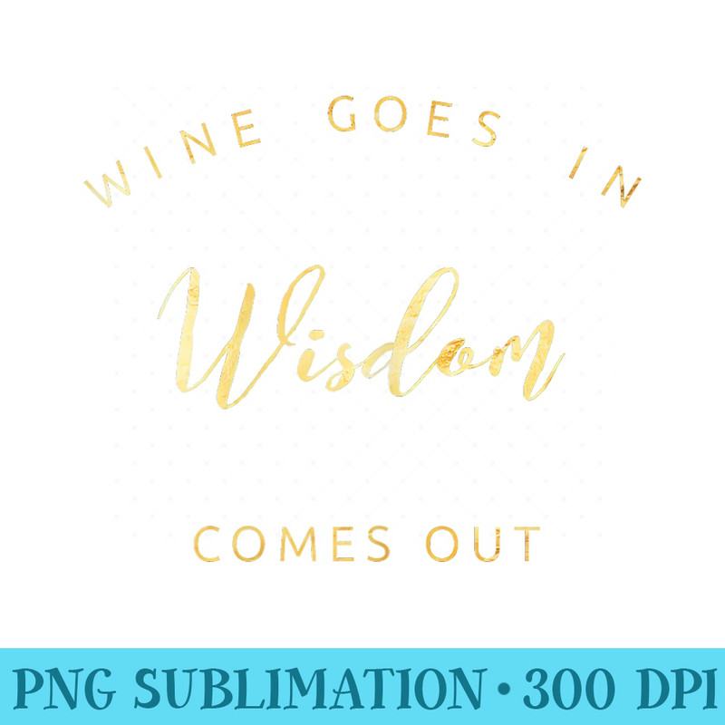 Wine Goes In Wisdom Comes Out T For Wine Lovers - PNG Download Clipart - Instant Access To Downloadable Files