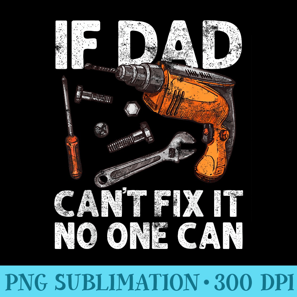 Funny For Dad If Dad Cant Fix It No One Can - Transparent PNG File Download - Instantly Transform Your Sublimation Projects