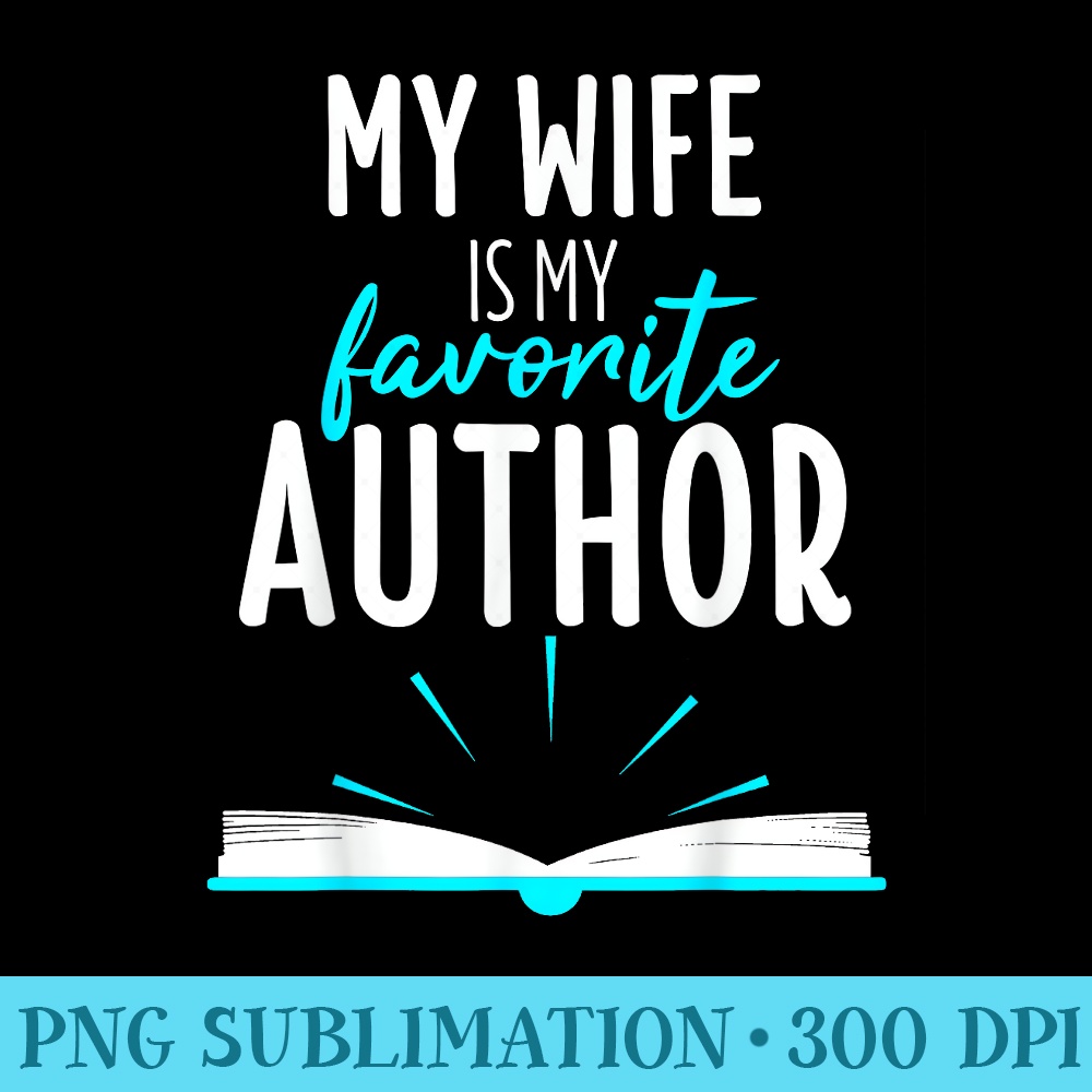 My Wife Is My Favorite Author Outfit Book Writer - High Quality PNG Files - Unlock Vibrant Sublimation Designs
