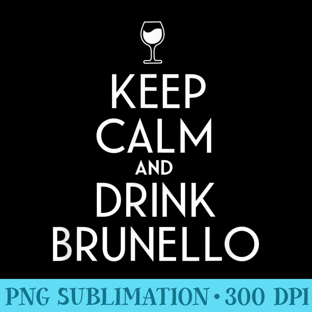 Keep Calm And Drink Brunello Italian Wine Lover - PNG Picture Download - Enhance Your Apparel with Stunning Detail