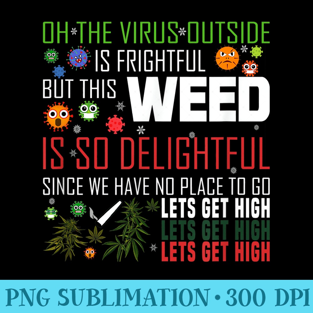 Oh The Virus Outside Is Frightful But Weed Is So Delightful - PNG Download Collection - Unique And Exclusive Designs