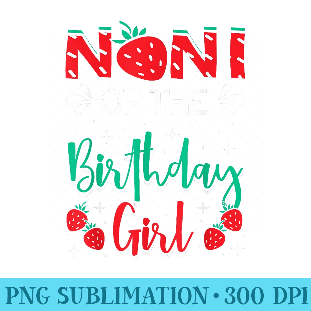 Noni Of The Birthday Girl Strawberry Themed Bday Party - PNG Sublimation - Capture Imagination with Every Detail
