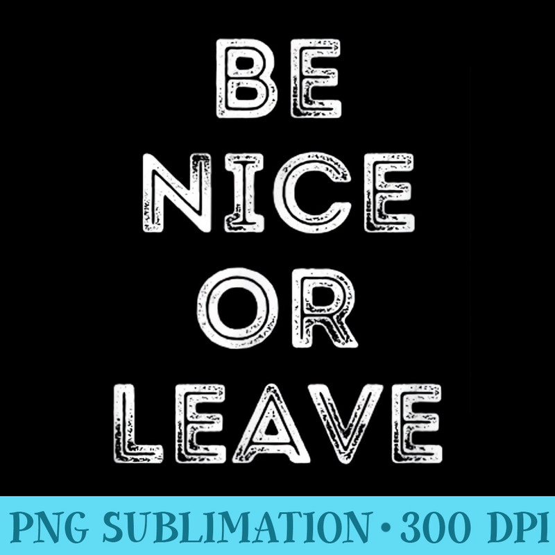 Be Nice or Leave apparel - Shirt Illustration PNG - Boost Your Success with this Inspirational PNG Download