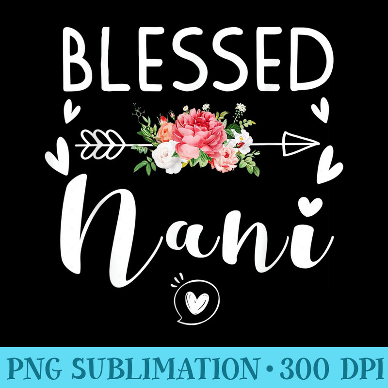 Blessed Nani Funny Floral Present For Nani - Unique Sublimation PNG Download - Create with Confidence