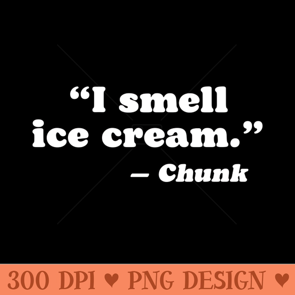 I Smell Ice Cream Funny Goonies Chunk Quote - Ready To Print PNG Designs - Eco Friendly And Sustainable