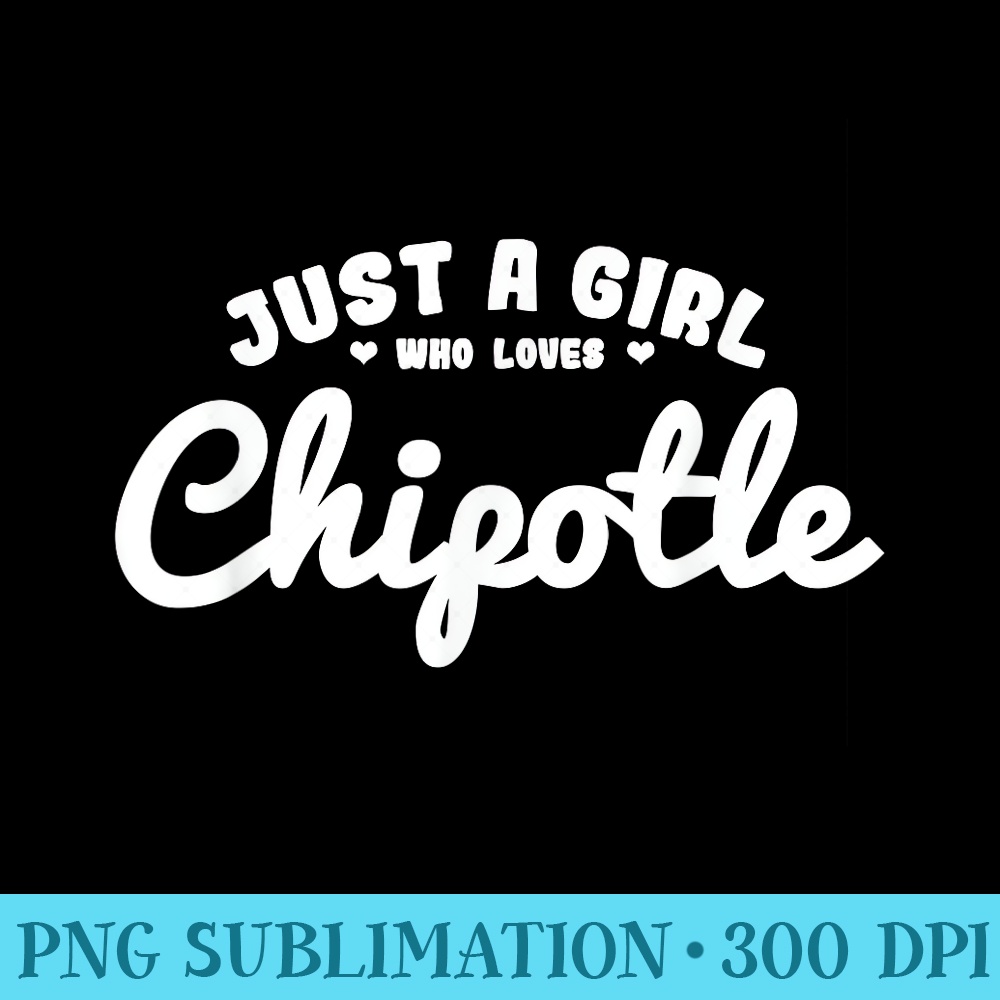 Just a girl who loves chipotle Mexican food - PNG Download Gallery - Unleash Your Inner Rebellion
