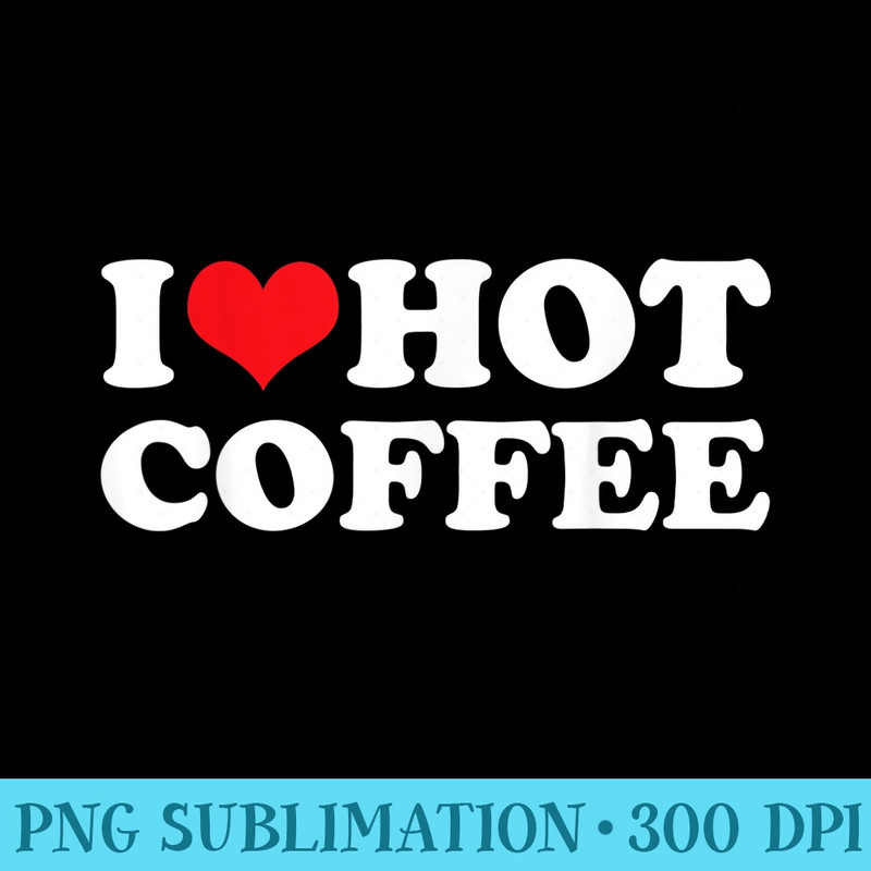 I Love Hot Coffee , Funny Red Heart Love Coffee - PNG Download Website - Stunning Sublimation Graphics
