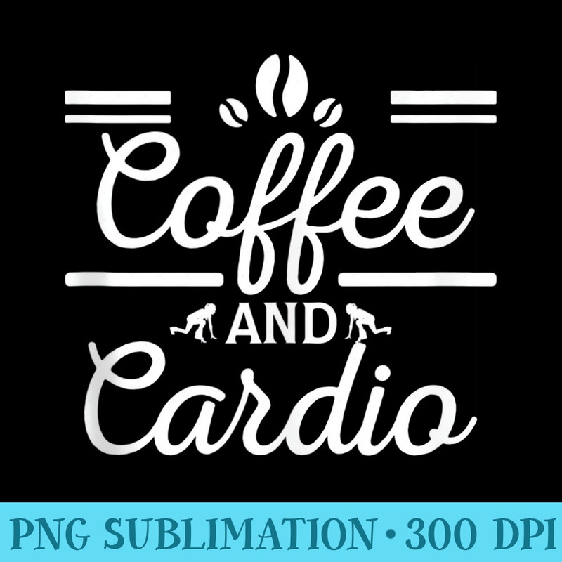 Coffee And Cardio Funny Gym Workout - Shirt Artwork Download - Instant Access To Downloadable Files