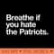 Breathe if you hate the Patriots - High Resolution PNG Download - Unlock Vibrant Sublimation Designs