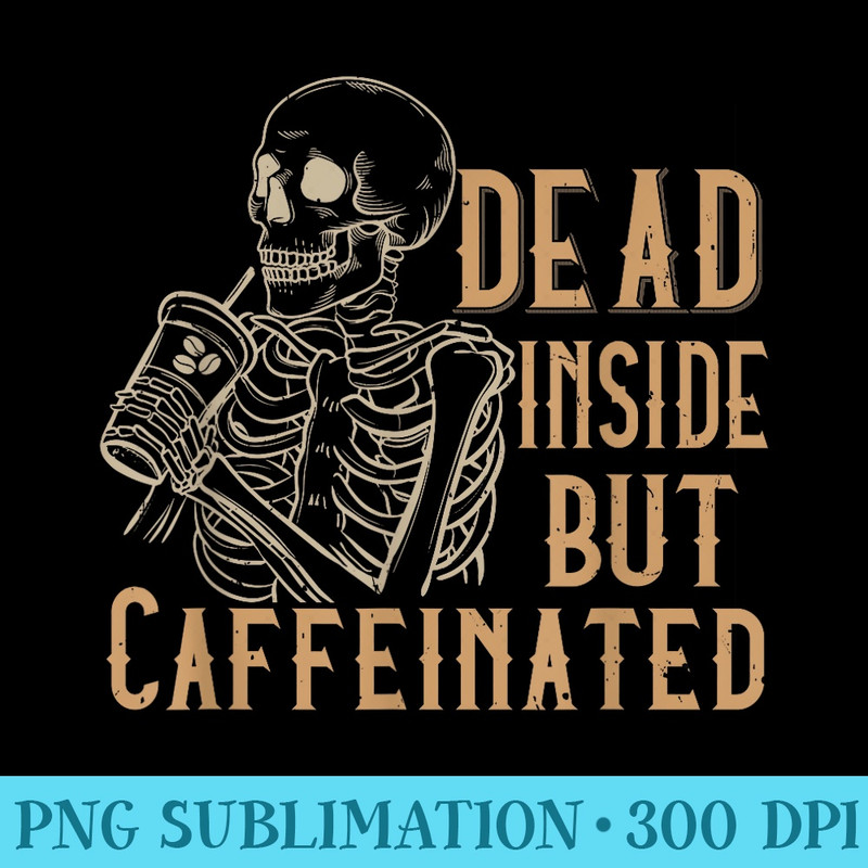 Dead Inside But Caffeinated Vintage Skeleton Halloween - Download Transparent Graphic - Instantly Transform Your Sublimation Projects