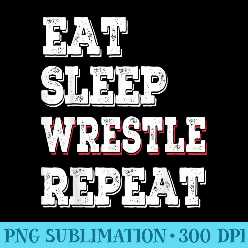 Eat Sleep Wrestle Repeat Great Wrestling Lovers - High Resolution PNG Download - Unique And Exclusive Designs