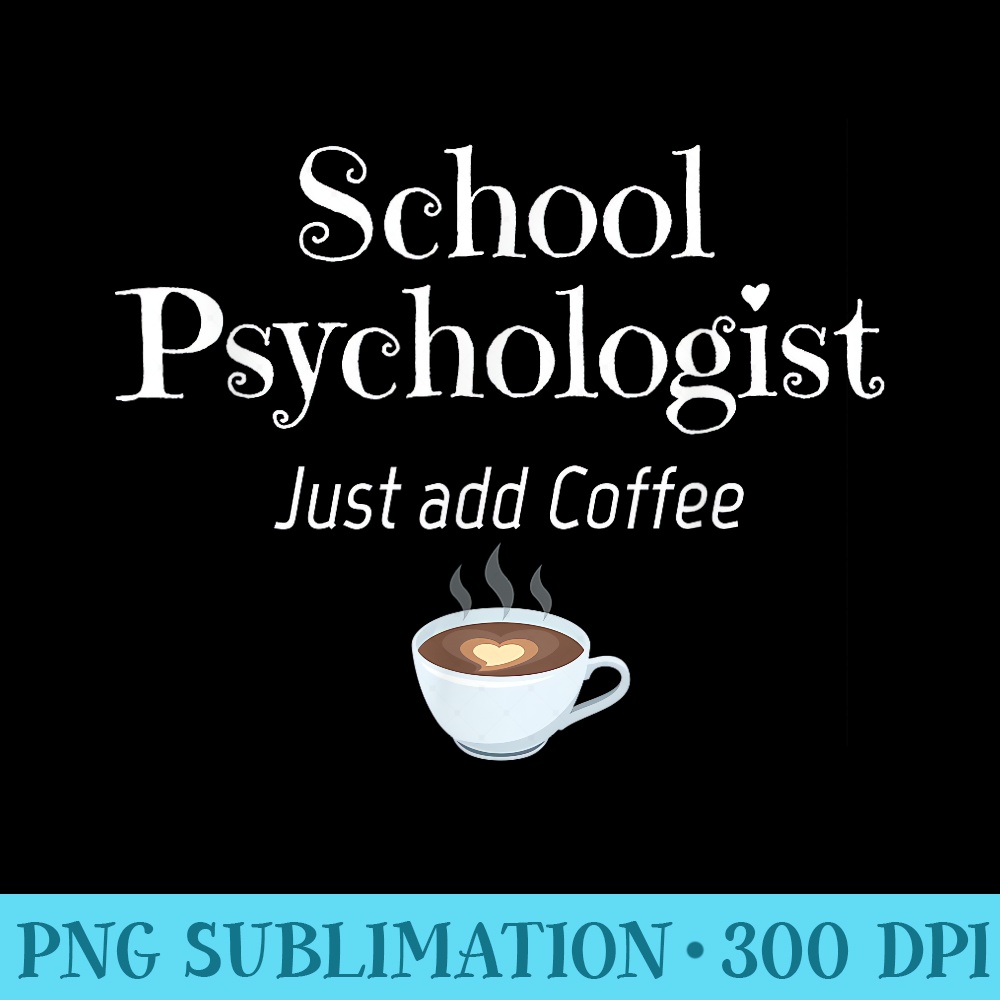 School Psychologist Just Add Coffee for Psychologists - PNG Picture Download - Boost Your Success with this Inspirational PNG Download