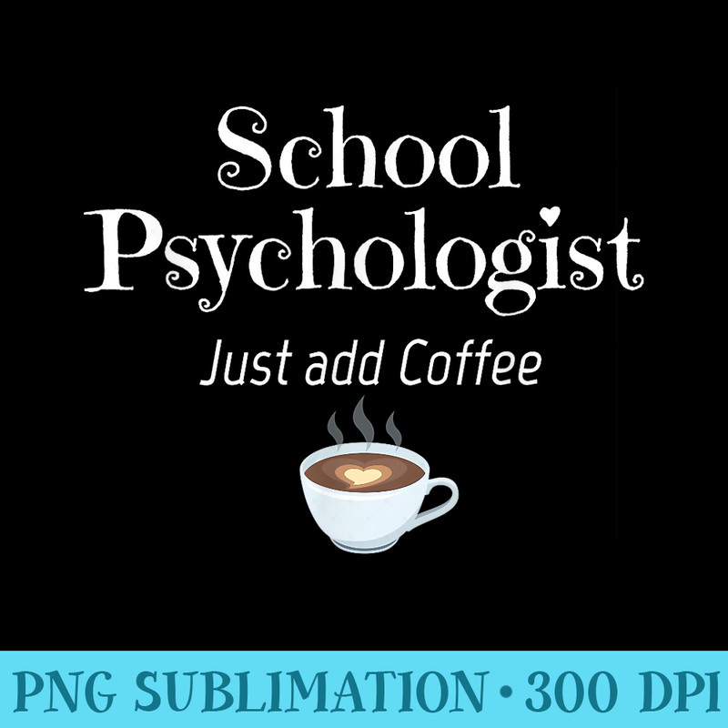School Psychologist Just Add Coffee for Psychologists - PNG Picture Download - Boost Your Success with this Inspirational PNG Download
