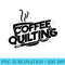 Coffee And Quilting Funny Saying Quilter - PNG Picture Download - Perfect for Personalization