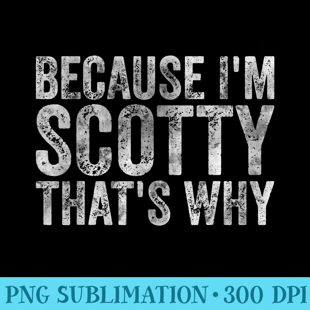 Funny Personalized Name Because Im Scotty Thats Why - PNG Design Download - Defying the Norms