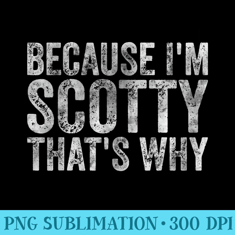 Funny Personalized Name Because Im Scotty Thats Why - PNG Design Download - Defying the Norms