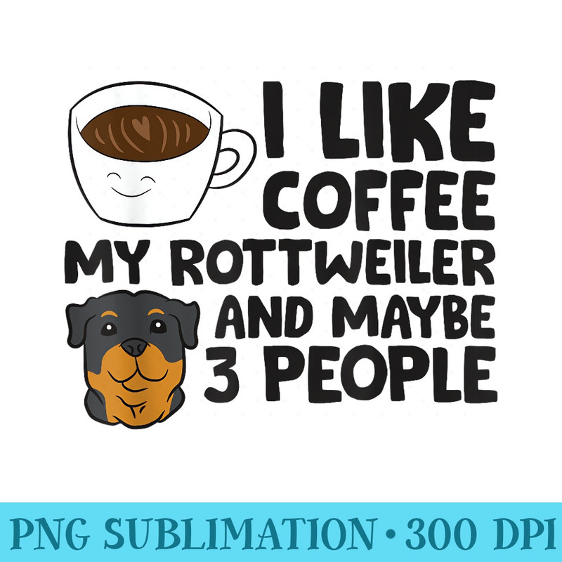 I Like Coffee My Rottweiler And Maybe 3 People - PNG Image Gallery Download - Trendsetting And Modern Collections