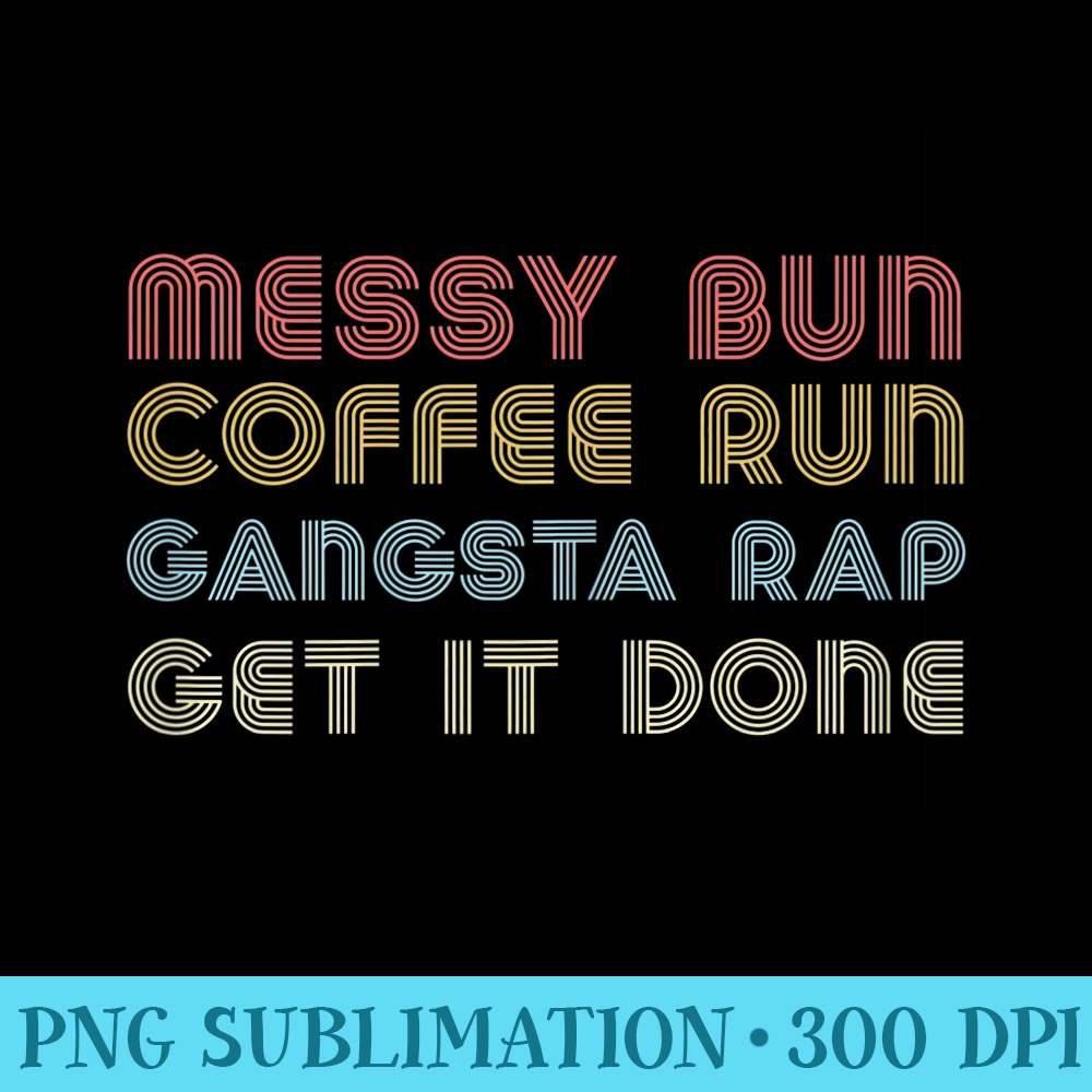 Womens Messy Bun Coffee Run Gangster Rap Mom Life - Transparent PNG File - High Resolution And Print-Ready Designs