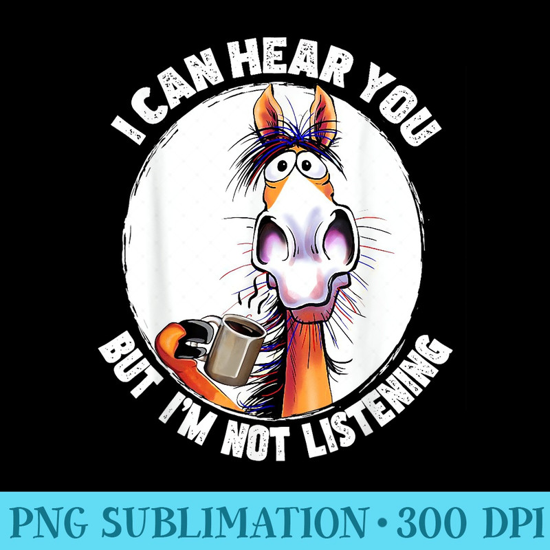 I Can Hear You But Im Not Listening Funny Horse and Coffee - Transparent PNG Mockup - Lifetime Access To Purchased Files