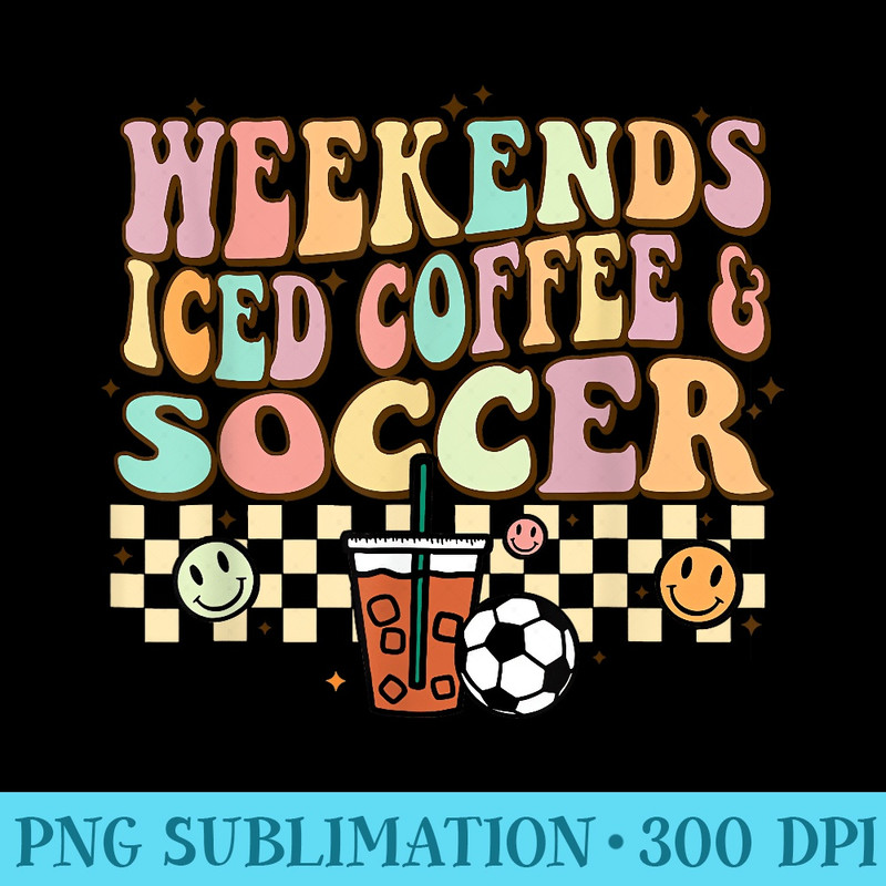 Weekends Iced Coffee Soccer Retro Groovy Vintage Women Girls - High Resolution PNG Download - Stunning Sublimation Graphics