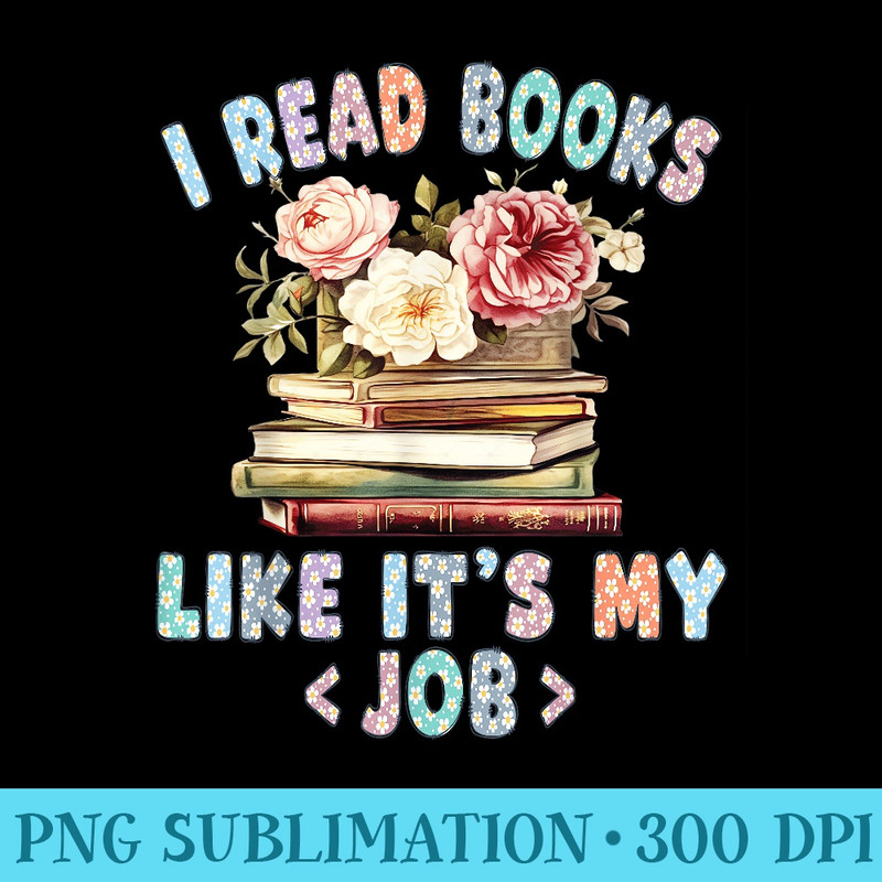 I read books like its my job funny books lovers wildflowers - Download Transparent Artwork - Perfect for Personalization
