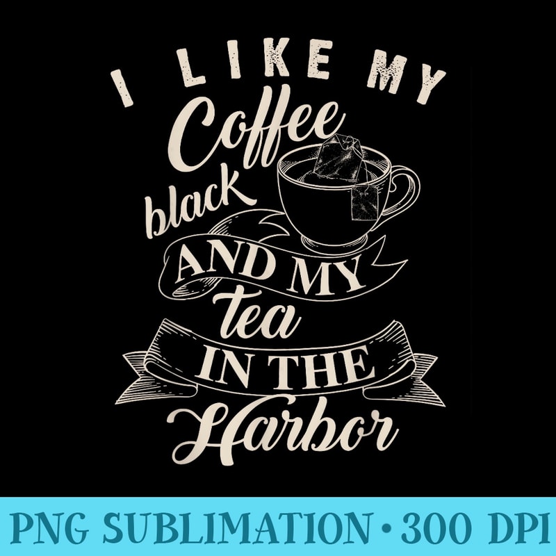 Cute I Like My Coffee Black And My Tea In The Harbor - Transparent Shirt Mockup - Bold & Eye-catching