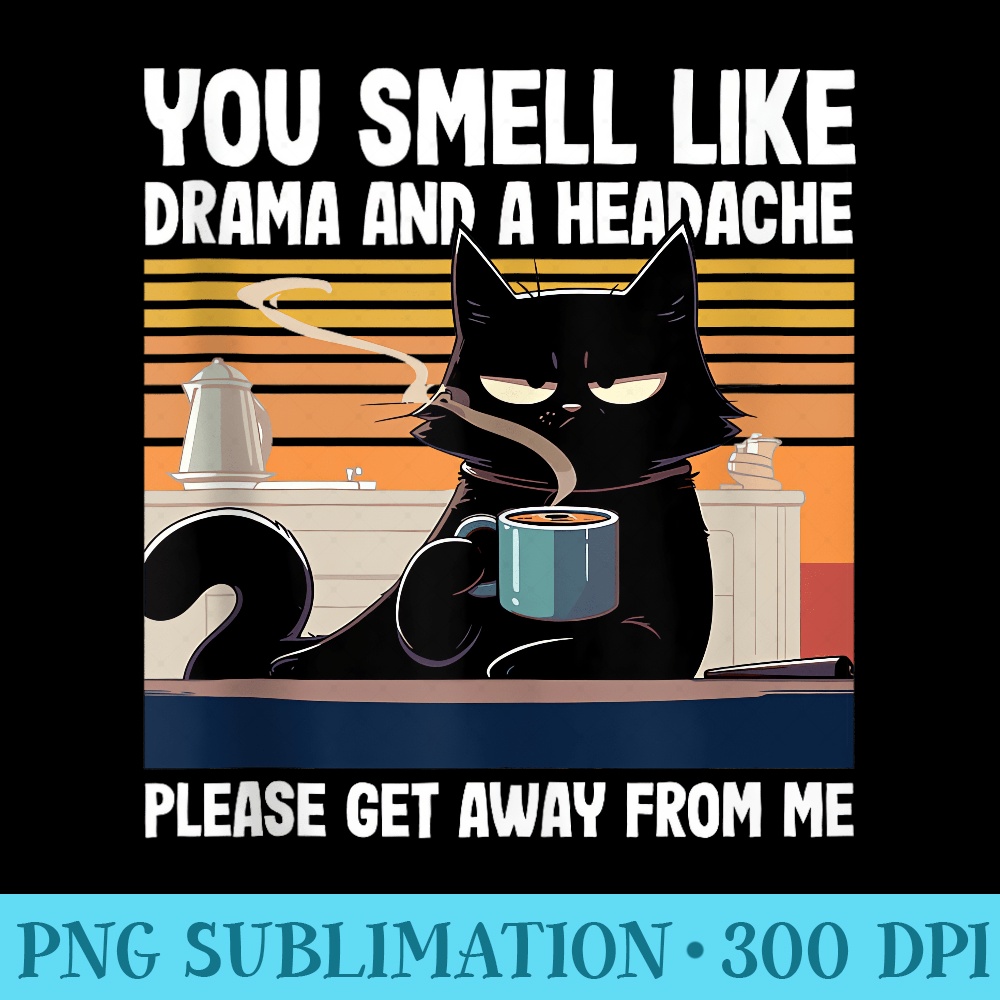 Funny Black Cat Coffee You Smell Like Drama And A Headache - PNG Graphic Resource - Versatile And Customizable Designs