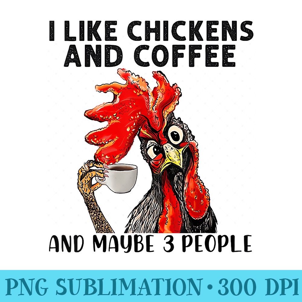 I Like Chickens And Coffee And Maybe 3 People - Download PNG Graphic - Capture Imagination with Every Detail
