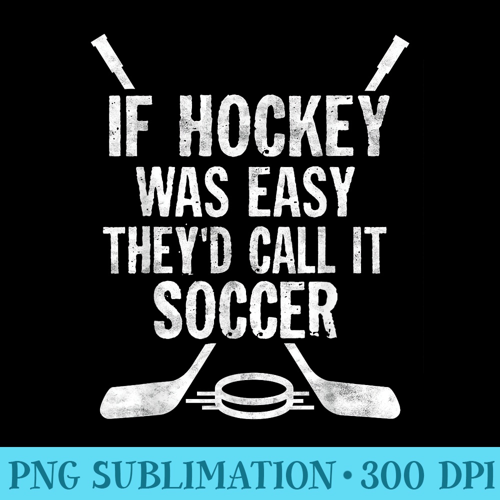 If Hockey Was Easy Theyd Call It Soccer T Hockey - PNG Graphic Design - Boost Your Success with this Inspirational PNG Download