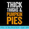 Thick Thighs And Pumpkin Pies T - Transparent PNG File - Boost Your Success with this Inspirational PNG Download