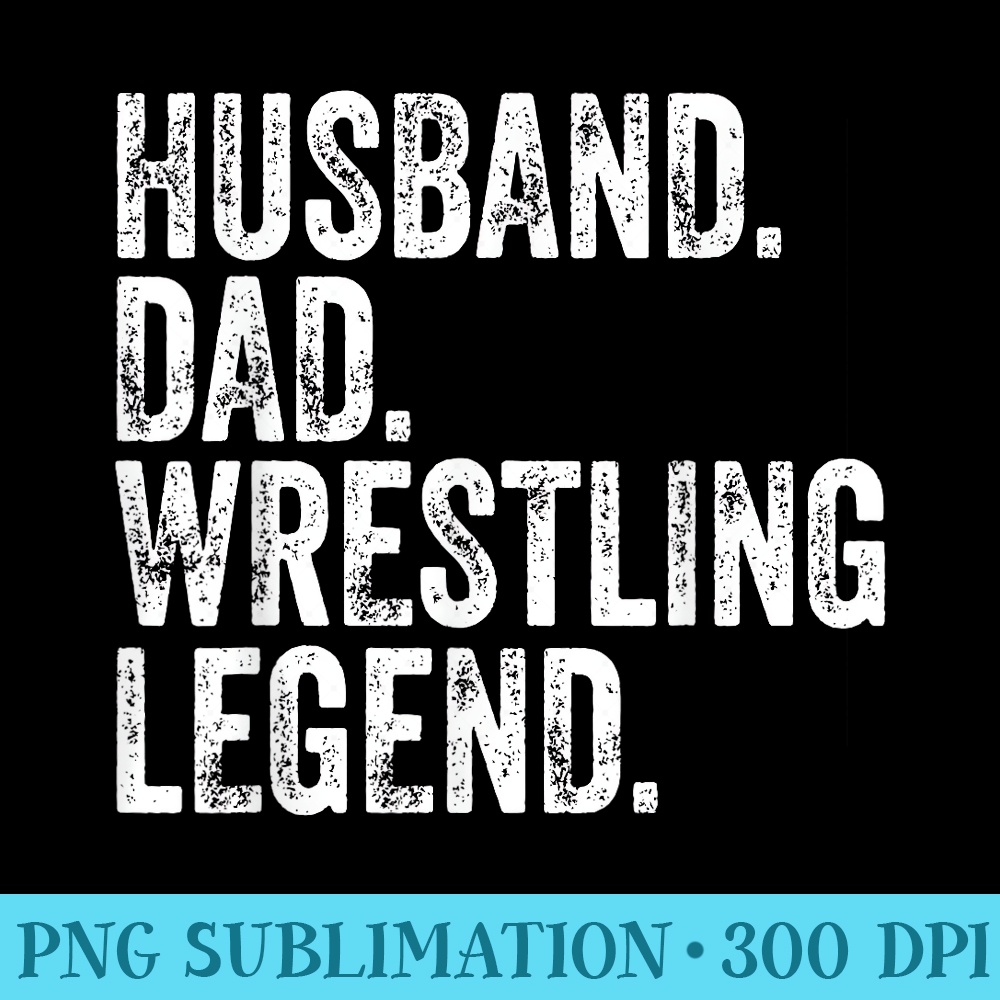 Husband Dad Wrestling Legend Funny Fathers Day - High Resolution PNG Picture - Instantly Transform Your Sublimation Projects