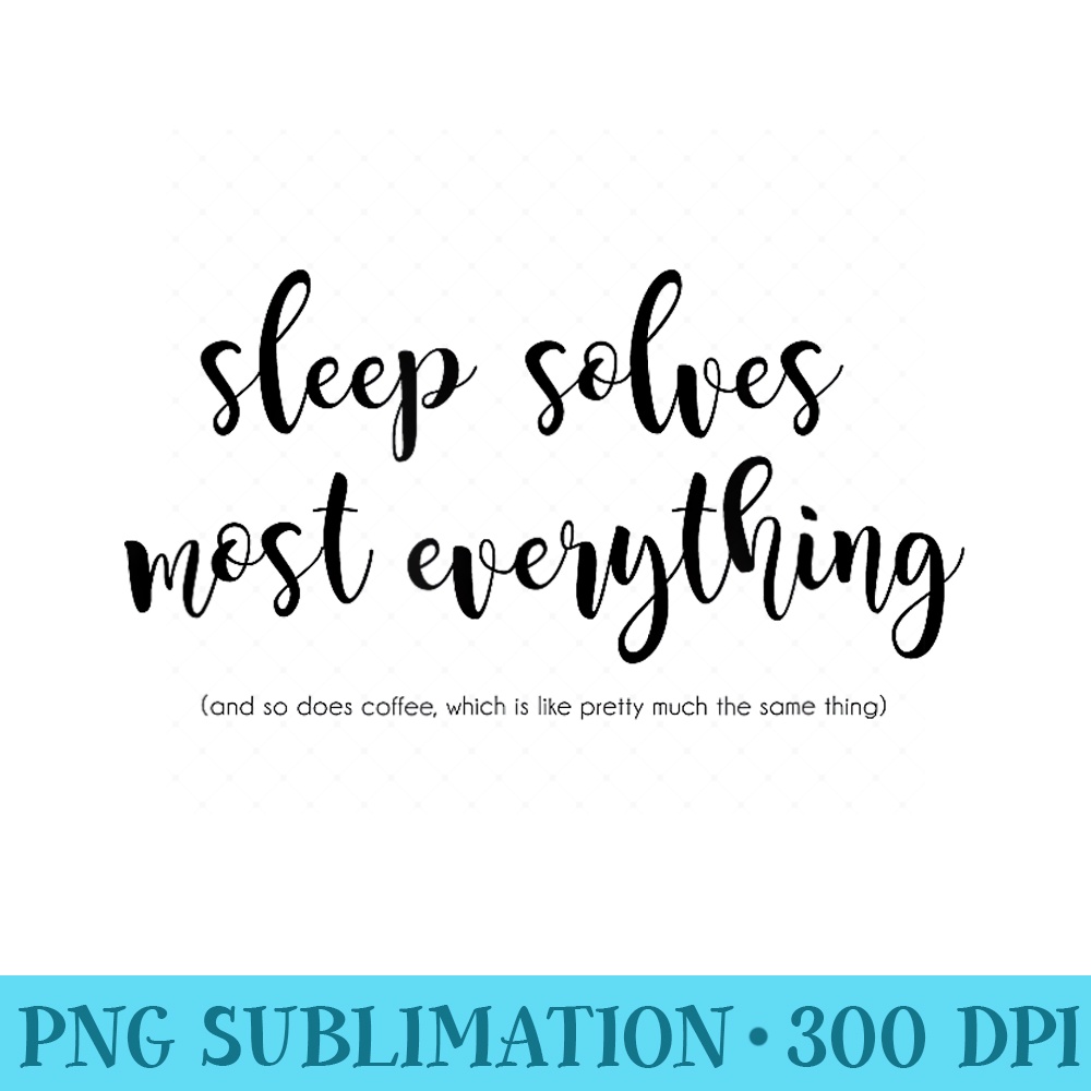 Sleep Solves Most Everything Cute Funny Trendy - Transparent PNG Resource - Create with Confidence