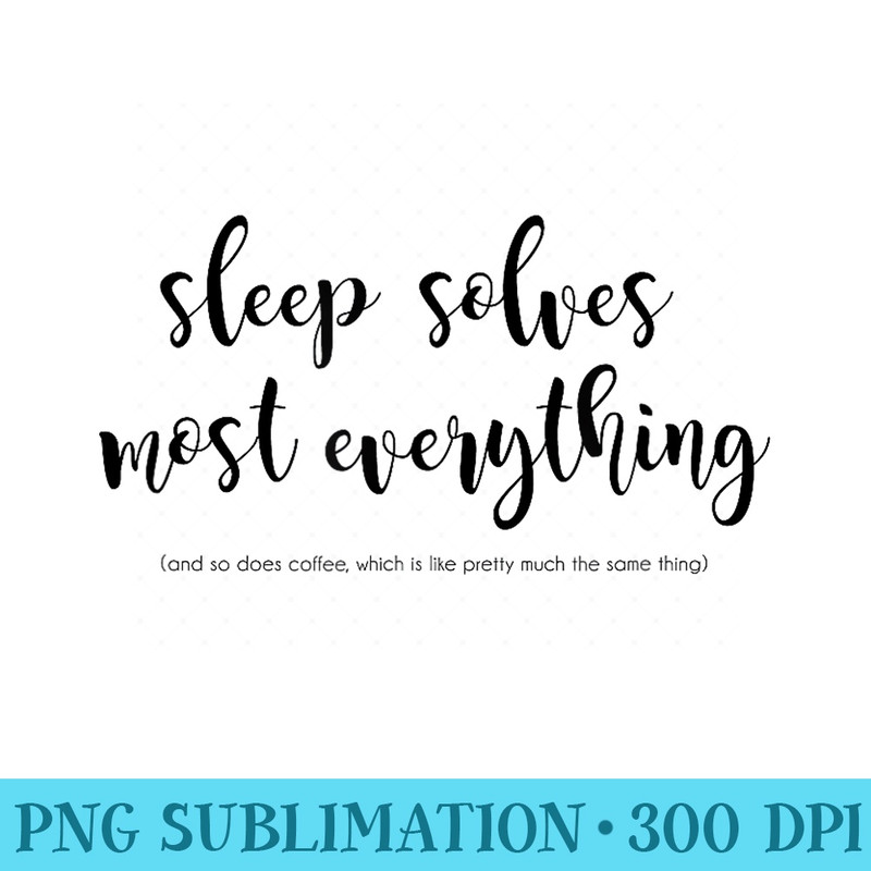 Sleep Solves Most Everything Cute Funny Trendy - Transparent PNG Resource - Create with Confidence