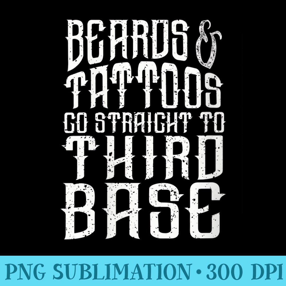 Womens Beards and Tattoos go straight to Third Base Funny - PNG Clipart Download - Spice Up Your Sublimation Projects